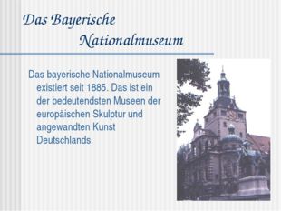 Das Bayerische Nationalmuseum Das bayerische Nationalmuseum existiert seit 18