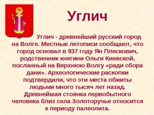 Углич 		 Углич - древнейший русский город на Волге. Местные летописи сообщают