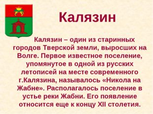 Калязин 		Калязин – один из старинных городов Тверской земли, выросших на Вол