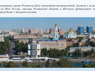 В настоящее время Ростов-на-Дону крупнейший промышленный, научный и культурн